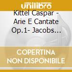 Kittel Caspar - Arie E Cantate Op.1- Jacobs Rene' Dir/stojkovic, Fink, Turk, Ovenden, Snell, Concerto Vocale cd musicale di Caspar Kittel