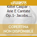 Kittel Caspar - Arie E Cantate Op.1- Jacobs Rene' Dir/stojkovic, Fink, Turk, Ovenden, Snell, Concerto Vocale cd