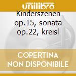 Kinderszenen op.15, sonata op.22, kreisl cd