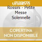 Rossini - Petite Messe Solennelle cd musicale di Gioachino Rossini
