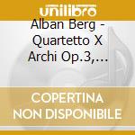 Alban Berg - Quartetto X Archi Op.3, Suite Liriche cd musicale di Alban Berg