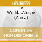 Le World...Afrique (Africa) cd