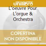 L'oeuvre Pour L'orgue & Orchestra cd