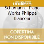 Schumann - Piano Works Philippe Bianconi cd