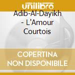 Adib-Al-Dayikh - L'Amour Courtois cd