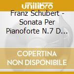 Franz Schubert - Sonata Per Pianoforte N.7 D 568, N.16 D845 cd musicale di Franz Schubert