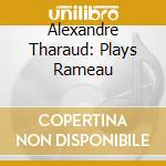 Alexandre Tharaud: Plays Rameau cd