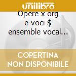 Opere x org e voci $ ensemble vocal soli cd