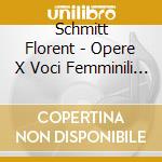 Schmitt Florent - Opere X Voci Femminili (integrale)- Theodoresco Regine Dir/choeur De Femmes Calliope cd musicale di Florence Schmitt