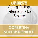 Georg Philipp Telemann - La Bizarre cd musicale di TELEMANN GEORG PHILI