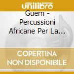 Guem - Percussioni Africane Per La Trance cd musicale di GUEM