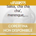 Salsa, cha cha cha', merengue, mambo.. cd