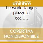 Le world tangos piazzolla ecc..... cd