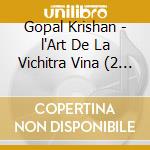 Gopal Krishan - l'Art De La Vichitra Vina (2 Cd) cd