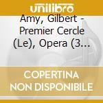 Amy, Gilbert - Premier Cercle (Le), Opera (3 Cd) cd