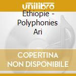 Ethiopie - Polyphonies Ari cd musicale di Ethiopie