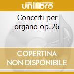 Concerti per organo op.26 cd