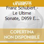 Franz Schubert - Le Ultime Sonate, D959 E D 960 cd