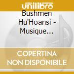 Bushmen Hu'Hoansi - Musique Instrumentale cd