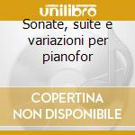 Sonate, suite e variazioni per pianofor cd