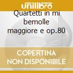 Quartetti in mi bemolle maggiore e op.80 cd