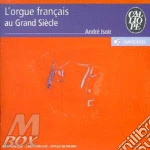 Andre Isoir - L'Orgue Francais Au Grand Siecle cd musicale di AndrÉ Raison