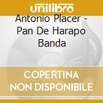 Antonio Placer - Pan De Harapo Banda cd musicale di Antonio Placer