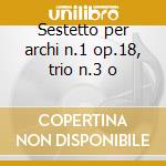 Sestetto per archi n.1 op.18, trio n.3 o cd