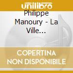 Philippe Manoury - La Ville (...Premiere Sonate...)- Jean-Francoise Heisser (Sacd) cd musicale di Philippe Manoury