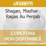 Shagan, Mazhar - Ragas Au Penjab cd musicale di Mazhar Shagan