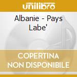 Albanie - Pays Labe' cd musicale di ARTISTI VARI