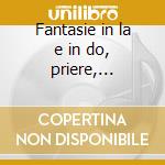 Fantasie in la e in do, priere, cantabil cd