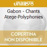 Gabon - Chants Atege-Polyphonies cd musicale di Gabon