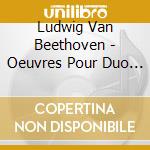 Ludwig Van Beethoven - Oeuvres Pour Duo De Piano cd musicale di Ludwig Van Beethoven
