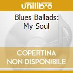 Blues Ballads: My Soul cd