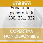Sonata per pianoforte k 330, 331, 332 cd musicale di Wolfgang Amadeus Mozart