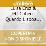 Luisa Cruz & Jeff Cohen - Quando Lisboa Anoitece cd musicale di Luisa Cruz