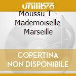 Moussu T - Mademoiselle Marseille cd musicale di MOUSSU T E LEI JOVEN