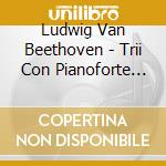 Ludwig Van Beethoven - Trii Con Pianoforte (integrale) (5 Cd) cd