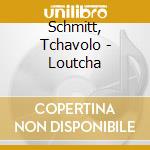 Schmitt, Tchavolo - Loutcha cd