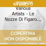 Various Artists - Le Nozze Di Figaro (3 Cd) cd