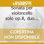 Sonata per violoncello solo op.8, duo pe cd