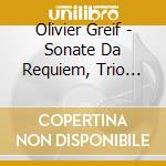 Olivier Greif - Sonate Da Requiem, Trio Avec Piano cd musicale di Olivier Greif