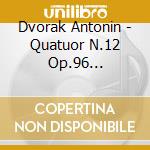 Dvorak Antonin - Quatuor N.12 Op.96 