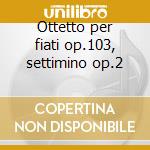 Ottetto per fiati op.103, settimino op.2 cd
