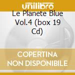 Le Planete Blue Vol.4 (box 19 Cd) cd musicale di ARTISTI VARI