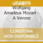Wolfgang Amadeus Mozart - A Verone cd musicale di Wolfgang Amadeus Mozart