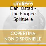 Elahi Ostad - Une Epopee Spirituelle cd musicale di Ostad Elahi