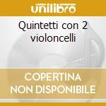 Quintetti con 2 violoncelli cd musicale di Luigi Boccherini
