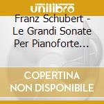Franz Schubert - Le Grandi Sonate Per Pianoforte (8 Cd) cd musicale di Franz Schubert